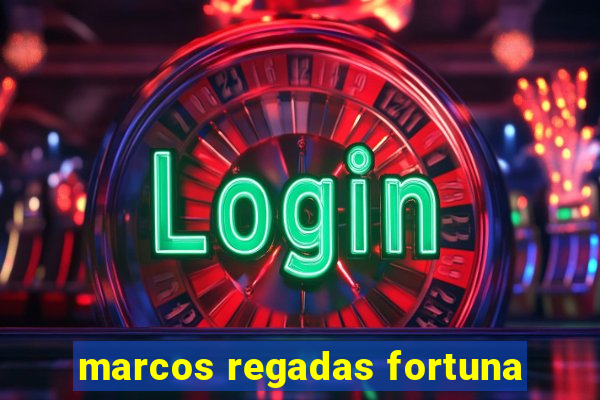 marcos regadas fortuna